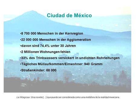 La Milagrosa: Una novela […] que puede ser considerada como una metáfora de la realidad mexicana Ciudad de México 8 700 000 Menschen in der Kernregion.
