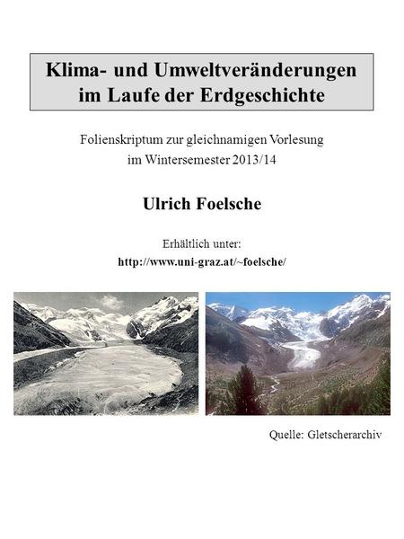 Klima- und Umweltveränderungen im Laufe der Erdgeschichte Folienskriptum zur gleichnamigen Vorlesung im Wintersemester 2013/14 Ulrich Foelsche Erhältlich.