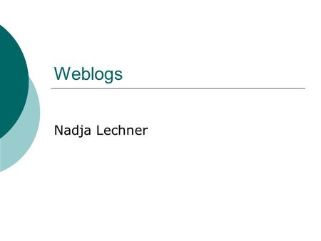 Weblogs Nadja Lechner. Was sind Weblogs? WEB + LOG = Weblog Name taucht erstmals 1997 auf = elektronisches Tagebuch.