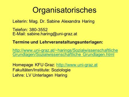 Organisatorisches Leiterin: Mag. Dr. Sabine Alexandra Haring Telefon: 380-3552 E-Mail: sabine.haring@uni-graz.at Termine und Lehrveranstaltungsunterlagen: