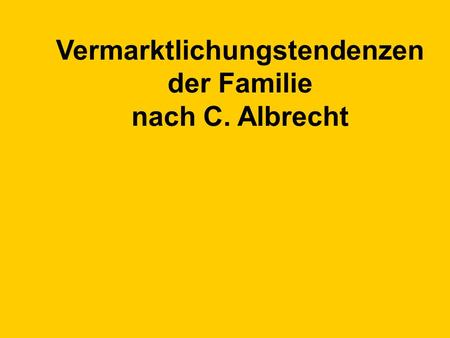 Vermarktlichungstendenzen der Familie nach C. Albrecht.