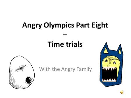 Angry Olympics Part Eight – Time trials Did you see me win the 100 metres last week? Hast du gesehen, wie ich letzte Woche den Hundert- Meter-Lauf gewonnen.