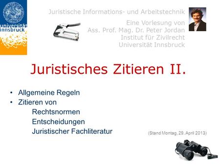 Juristische Informations- und Arbeitstechnik Eine Vorlesung von Ass. Prof. Mag. Dr. Peter Jordan Institut für Zivilrecht Universität Innsbruck Juristisches.