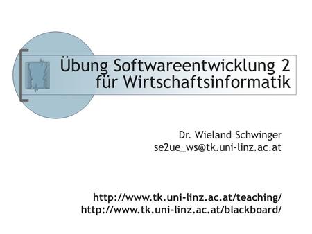 Abteilung für Telekooperation Übung Softwareentwicklung 2 für Wirtschaftsinformatik Dr. Wieland Schwinger