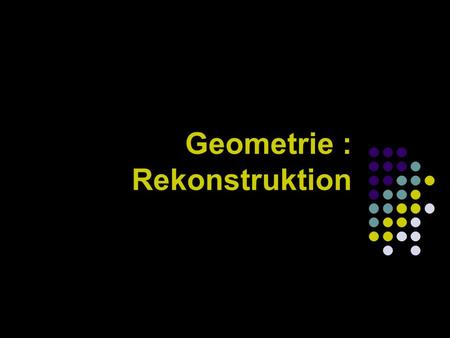 Geometrie : Rekonstruktion