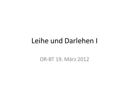 Leihe und Darlehen I OR-BT 19. März 2012.