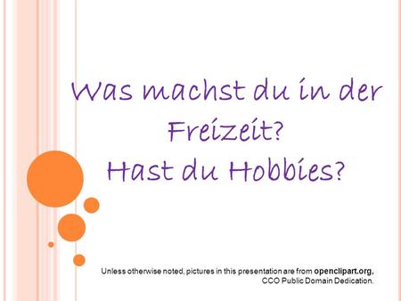 Was machst du in der Freizeit? Hast du Hobbies? Unless otherwise noted, pictures in this presentation are from openclipart.org, CCO Public Domain Dedication.