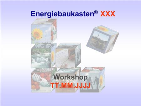 Workshop TT.MM.JJJJ Energiebaukasten ® XXX. 2TT.MM.JJJJ Energiebaukasten ® Modul 1 / Monat JJJJ Erhebung Energieverbrauch Modul 2 / Monat JJJJ Erhebung.