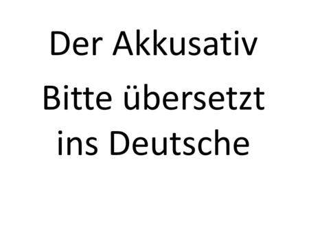 Der Akkusativ Bitte übersetzt ins Deutsche. He opens the Mercedes.