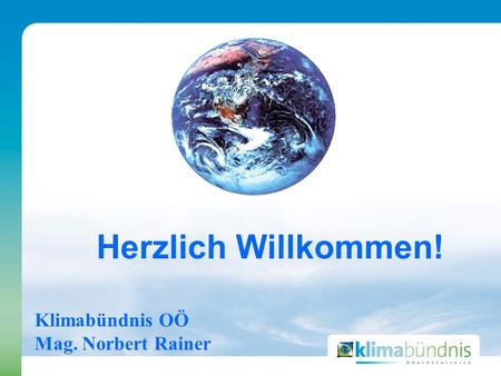 Klimabündnis OÖ Mag. Norbert Rainer Herzlich Willkommen!