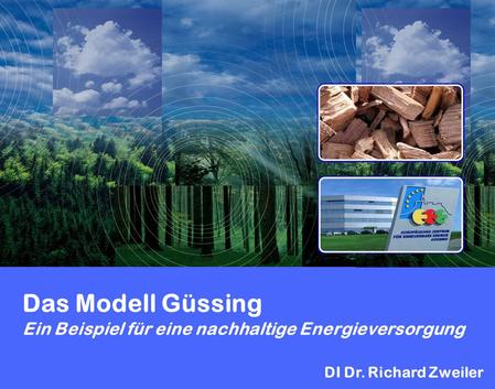 Das Modell Güssing Ein Beispiel für eine nachhaltige Energieversorgung DI Dr. Richard Zweiler.