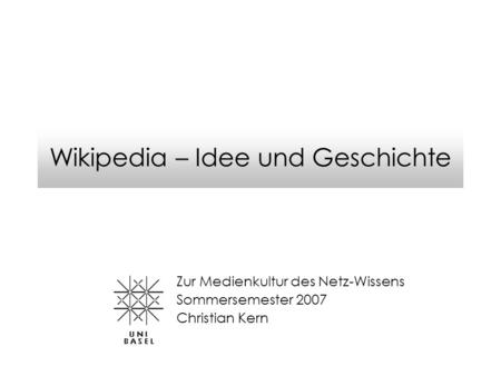 Wikipedia – Idee und Geschichte Zur Medienkultur des Netz-Wissens Sommersemester 2007 Christian Kern.