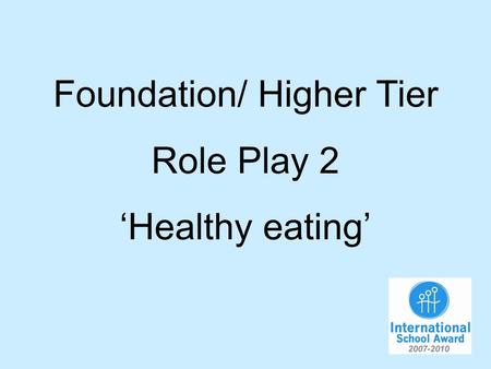 Foundation/ Higher Tier Role Play 2 Healthy eating.