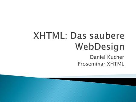 Daniel Kucher Proseminar XHTML. 1. HTML – Struktur und Versionen 2. Der – Teil 3. Der – Teil 4. Stylesheets (CSS) – Das Rückrat von XHTML.
