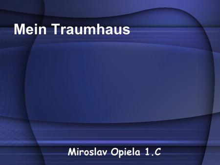 Mein Traumhaus Miroslav Opiela 1.C.