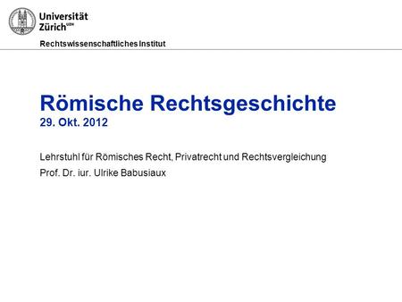 Römische Rechtsgeschichte 29. Okt. 2012