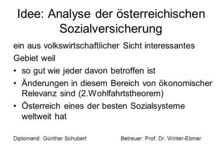 Idee: Analyse der österreichischen Sozialversicherung ein aus volkswirtschaftlicher Sicht interessantes Gebiet weil so gut wie jeder davon betroffen ist.
