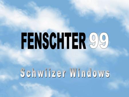 FENSCHTER 99 Schwiizer Windows.