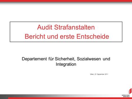 Audit Strafanstalten Bericht und erste Entscheide Departement für Sicherheit, Sozialwesen und Integration Sitten, 23. September 2011.