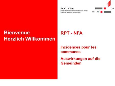 NFA - VS RPT - VS FCV - VWG Fédération des Communes Valaisannes Verband Walliser Gemeinden RPT - NFA Incidences pour les communes Auswirkungen auf die.