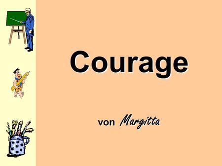 Courage von Margitta.