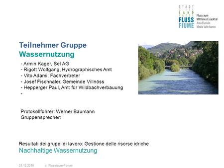 03.12.20104. Flussraum-Forum Teilnehmer Gruppe Wassernutzung Resultati dei gruppi di lavoro: Gestione delle risorse idriche Nachhaltige Wassernutzung -