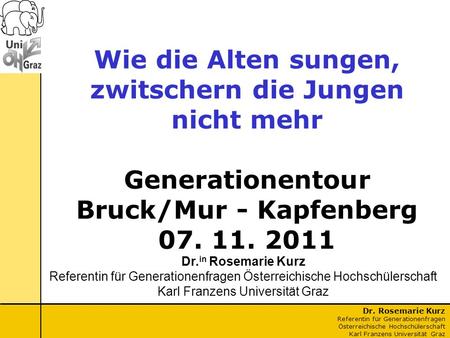 Dr. Rosemarie Kurz Referentin für Generationenfragen Österreichische Hochschülerschaft Karl Franzens Universität Graz Wie die Alten sungen, zwitschern.