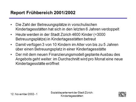 12. November 2002 - 1 Sozialdepartement der Stadt Zürich: Kindertagesstätten Report Frühbereich 2001/2002 Die Zahl der Betreuungsplätze in vorschulischen.