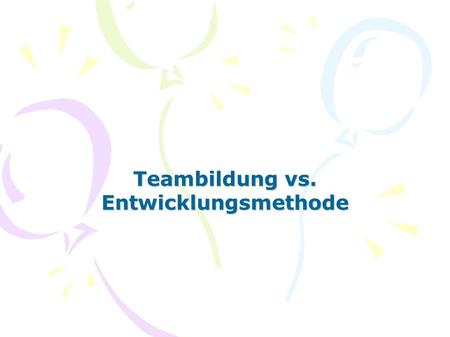 Teambildung vs. Entwicklungsmethode
