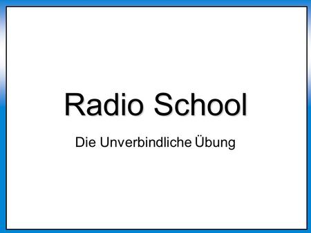 Radio School Die Unverbindliche Übung. Ziele von Radio School praktische Umsetzung Kleingruppen Vorbereitung f. Matura Fachsprache Englisch.