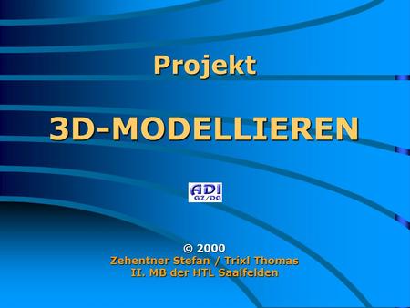 Projekt 3D-MODELLIEREN © 2000 Zehentner Stefan / Trixl Thomas II. MB der HTL Saalfelden.