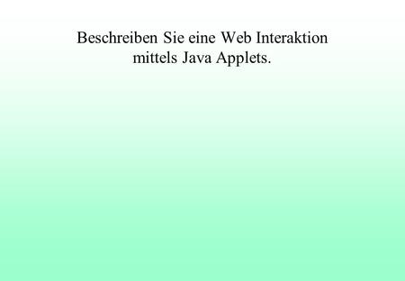 Beschreiben Sie eine Web Interaktion mittels Java Applets.