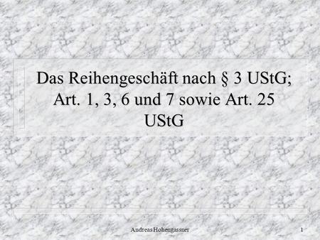 Das Reihengeschäft nach § 3 UStG; Art. 1, 3, 6 und 7 sowie Art. 25 UStG Andreas Hohengassner.