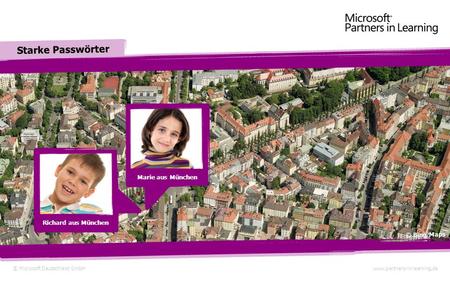 © Microsoft Deutschland GmbHwww.partners-in-learning.de Starke Passwörter Richard aus München Marie aus München © Bing Maps.