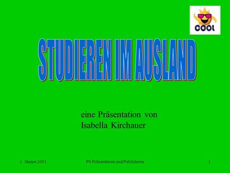 3. Jänner 2001PS Präsentieren und Publizieren1 eine Präsentation von Isabella Kirchauer.