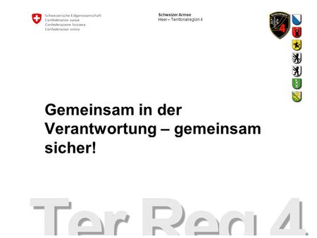 Schweizer Armee Heer – Territorialregion 4 Gemeinsam in der Verantwortung – gemeinsam sicher!