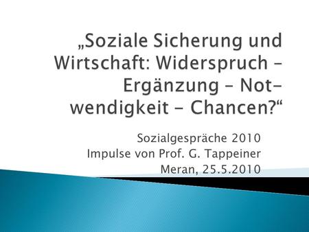 Sozialgespräche 2010 Impulse von Prof. G. Tappeiner Meran, 25.5.2010.