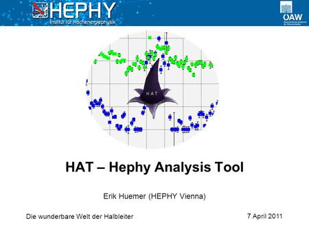 7 April 2011 Erik Huemer (HEPHY Vienna) HAT – Hephy Analysis Tool Die wunderbare Welt der Halbleiter.