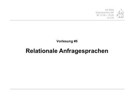 SS 2004 Datenbanken 4W Mi 13:30 – 15:00 G 2.30 Vorlesung #5 Relationale Anfragesprachen.