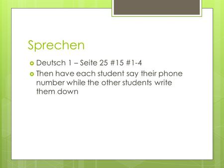 Sprechen Deutsch 1 – Seite 25 #15 #1-4 Then have each student say their phone number while the other students write them down.