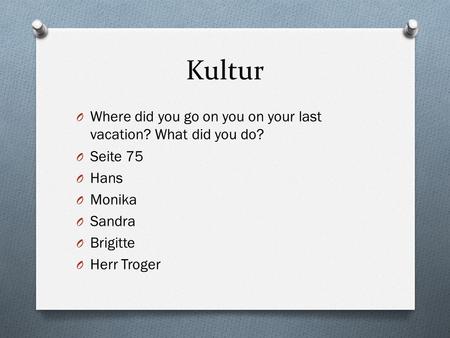 Kultur O Where did you go on you on your last vacation? What did you do? O Seite 75 O Hans O Monika O Sandra O Brigitte O Herr Troger.