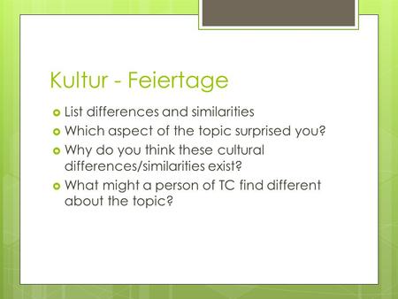 Kultur - Feiertage List differences and similarities Which aspect of the topic surprised you? Why do you think these cultural differences/similarities.