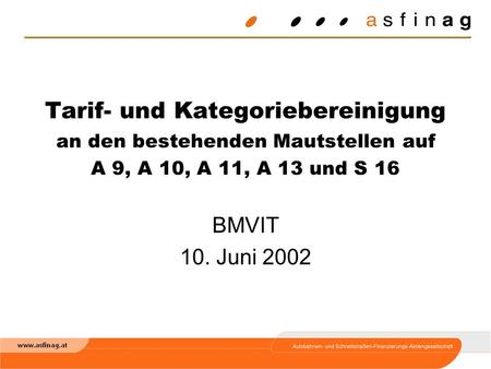 Tarif- und Kategoriebereinigung an den bestehenden Mautstellen auf A 9, A 10, A 11, A 13 und S 16 BMVIT 10. Juni 2002.