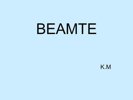 BEAMTE K.M.