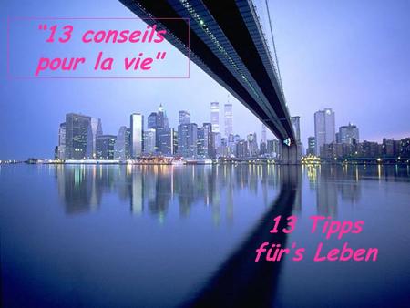 “13 conseils pour la vie 13 Tipps für’s Leben.