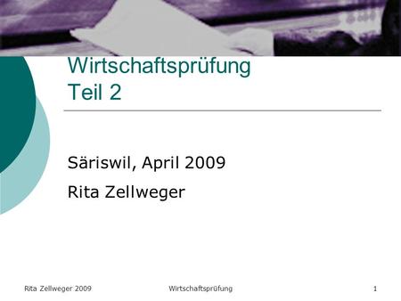 Rita Zellweger 2009Wirtschaftsprüfung1 Wirtschaftsprüfung Teil 2 Säriswil, April 2009 Rita Zellweger.