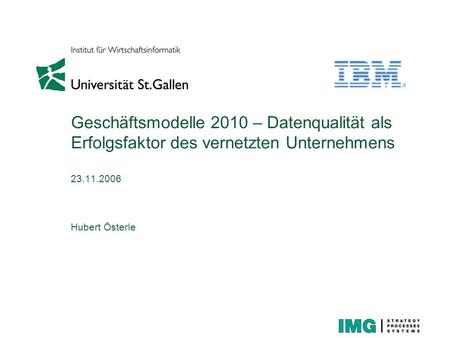 Geschäftsmodelle 2010 – Datenqualität als Erfolgsfaktor des vernetzten Unternehmens 23.11.2006 Hubert Österle.