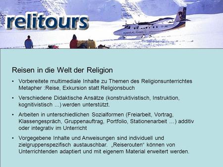 Reisen in die Welt der Religion Vorbereitete multimediale Inhalte zu Themen des Religionsunterrichtes Metapher :Reise, Exkursion statt Religionsbuch Verschiedene.