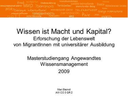 Mari Steindl AW CO 3 GR 2 Wissen ist Macht und Kapital? Erforschung der Lebenswelt von MigrantInnen mit universitärer Ausbildung Masterstudiengang Angewandtes.