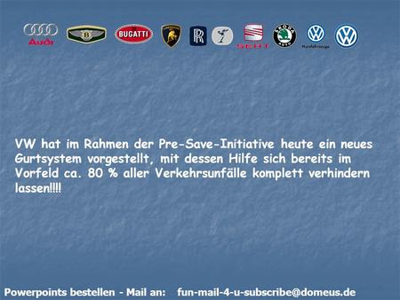 Powerpoints bestellen - Mail an: VW hat im Rahmen der Pre-Save-Initiative heute ein neues Gurtsystem vorgestellt, mit.